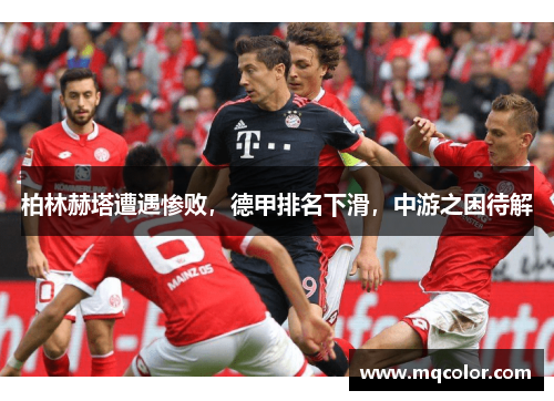 柏林赫塔遭遇惨败，德甲排名下滑，中游之困待解