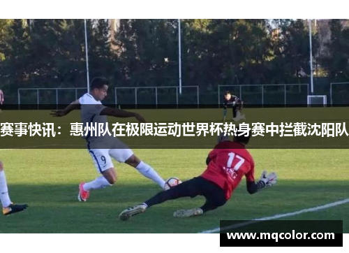 赛事快讯：惠州队在极限运动世界杯热身赛中拦截沈阳队