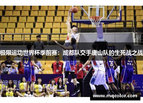 极限运动世界杯季前赛：成都队交手唐山队的生死战之战